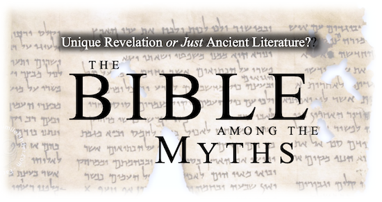 The Bible Among the Myths:  Unique Revelation or Just Ancient Literature?:  